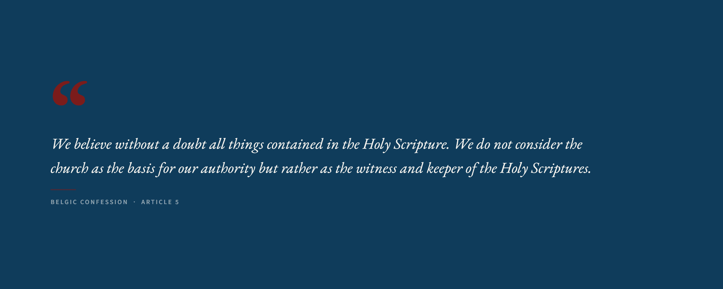 Pull quote from the Belgic Confession: We believe without a doubt all things contained in the Holy Scripture